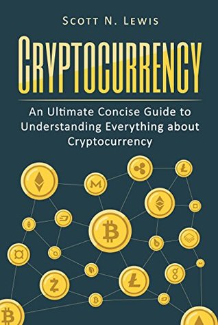 Full Download Cryptocurrency: An Ultimate Concise Guide to Understanding Everything You Need to Know about Cryptocurrency - Scott Lewis | PDF