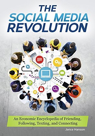 Read Online The Social Media Revolution: An Economic Encyclopedia of Friending, Following, Texting, and Connecting: An Economic Encyclopedia of Friending, Following, Texting, and Connecting - Jarice Hanson | ePub