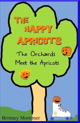 Read The Happy Apricots: The Orchards Meet the Apricots - Brittney Mortimer | ePub