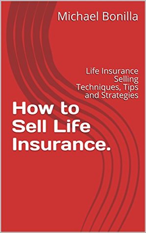 Download How to Sell Life Insurance.: Life Insurance Selling Techniques, Tips and Strategies - Michael Bonilla file in ePub