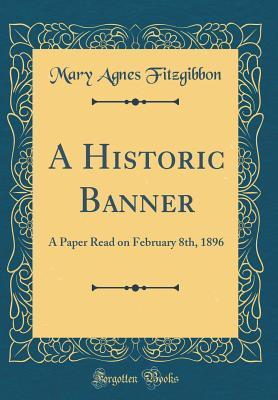 Download A Historic Banner: A Paper Read on February 8th, 1896 (Classic Reprint) - Mary Agnes Fitzgibbon | PDF