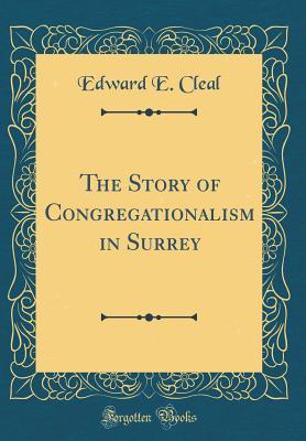 Read The Story of Congregationalism in Surrey (Classic Reprint) - Edward E Cleal | PDF