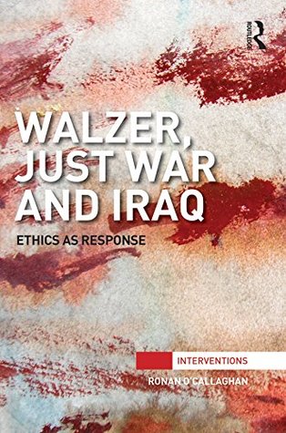Download Walzer, Just War and Iraq: Ethics as Response (Interventions) - Ronan O'Callaghan | ePub