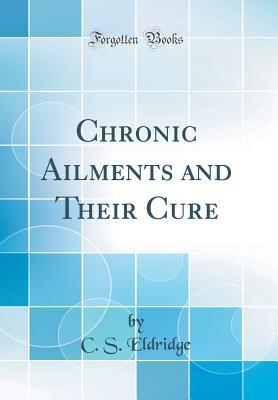 Full Download Chronic Ailments and Their Cure (Classic Reprint) - C S Eldridge file in PDF
