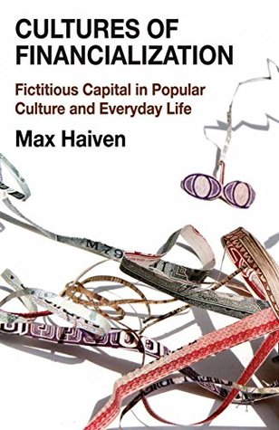 Read Online Cultures of Financialization: Fictitious Capital in Popular Culture and Everyday Life - Max Haiven | PDF