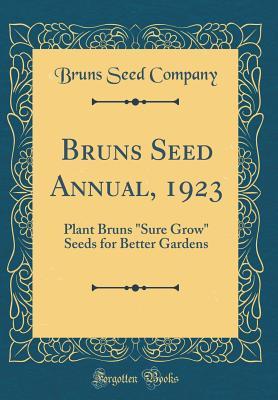 Read Online Bruns Seed Annual, 1923: Plant Bruns sure Grow Seeds for Better Gardens (Classic Reprint) - Bruns Seed Company file in ePub