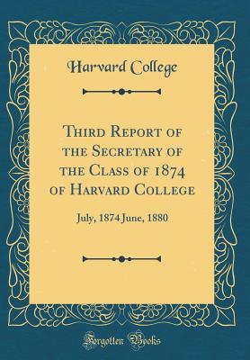 Read Online Third Report of the Secretary of the Class of 1874 of Harvard College: July, 1874 June, 1880 (Classic Reprint) - Harvard College | ePub