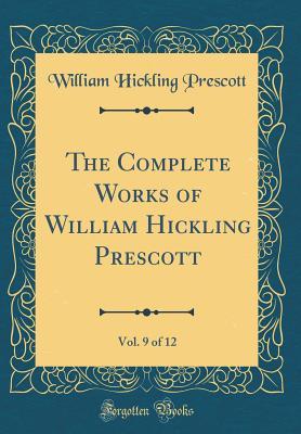 Download The Complete Works of William Hickling Prescott, Vol. 9 of 12 (Classic Reprint) - William H. Prescott file in ePub