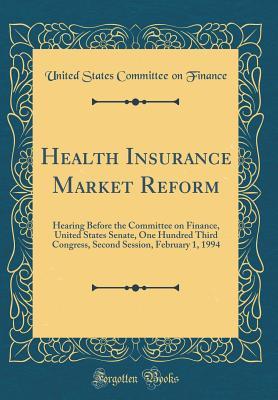 Download Health Insurance Market Reform: Hearing Before the Committee on Finance, United States Senate, One Hundred Third Congress, Second Session, February 1, 1994 (Classic Reprint) - United States Committee on Finance | ePub