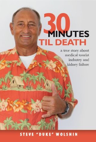 Read Online 30 minutes til death: a true story about medical tourist industry and kidney failure - Steve Wolshin file in ePub