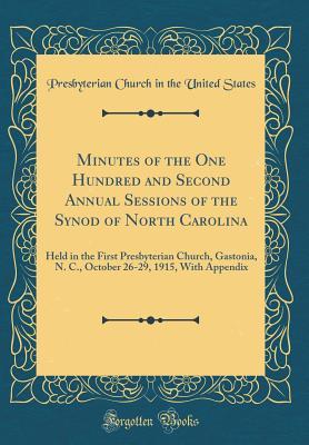 Read Online Minutes of the One Hundred and Second Annual Sessions of the Synod of North Carolina: Held in the First Presbyterian Church, Gastonia, N. C., October 26-29, 1915, with Appendix (Classic Reprint) - Presbyterian Church in the Unite States file in ePub