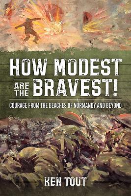 Download How Modest Are the Bravest!: Courage from the Beaches of Normandy and Beyond - Ken Tout | ePub