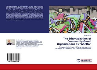Download The Stigmatization of Community-Based Organizations as “Ghetto”: An Appreciative Inquiry: Change Management Strategies to Counteract this Labeling Phenomenon - Emad Rahim file in PDF