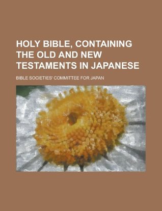 Read Holy Bible, containing the Old and New Testaments in Japanese - Bible Societies' Committee Japan file in ePub