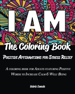 Read I AM The Coloring Book: Positive Affirmations for Stress Relief: A Coloring Book for Adults Featuring Positive Words to Increase Calm & Well-Being (Volume 1) - Valerie Canada | ePub