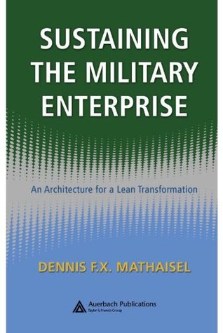Read Sustaining the Military Enterprise: An Architecture for a Lean Transformation - Dennis F.X. Mathaisel | PDF