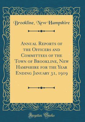 Read Online Annual Reports of the Officers and Committees of the Town of Brookline, New Hampshire for the Year Ending January 31, 1919 (Classic Reprint) - Brookline New Hampshire | PDF