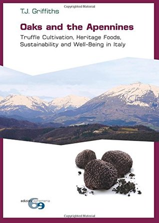 Read Oaks and the Apennines;: Truffle Cultivation, Heritage Foods, Sustainability and Well-Being in Italy - Tamara J Griffiths file in PDF