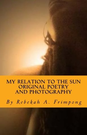Full Download My Relation to the Sun Original Poetry and Photography - Rebekah Frimpong | ePub