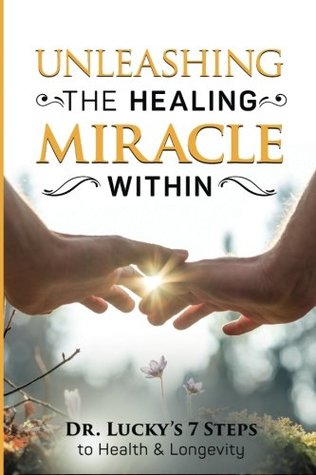 Read Unleashing the Healing Miracle within: Dr. Lucky's 7 Steps to Health and Longevity - Thomas L Lucky MD file in PDF