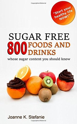 Read Online SUGAR FREE. 800 Foods and drinks - whose sugar content you should know: Start your healthy life now! - Joanne K. Stefanie file in PDF
