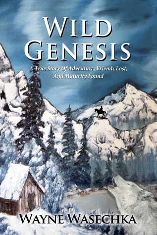 Full Download Wild Genesis: A True Story Of Adventure, Friends Lost, And Maturity Found - waynewasechka | ePub