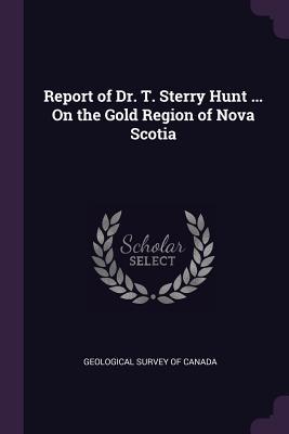 Download Report of Dr. T. Sterry Hunt  on the Gold Region of Nova Scotia - Geological Survey of Canada file in PDF