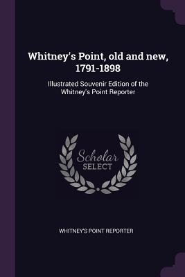 Read Whitney's Point, Old and New, 1791-1898: Illustrated Souvenir Edition of the Whitney's Point Reporter - Whitney's Point Reporter file in ePub