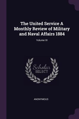 Download The United Service a Monthly Review of Military and Naval Affairs 1884; Volume XI - Anonymous | PDF
