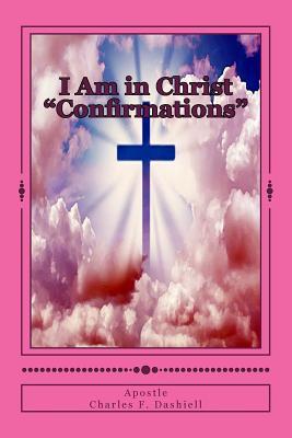 Read Online I Am in Christ Confirmations: I Am in Christ Confirmations - Apostle Charles F Dashiell | ePub