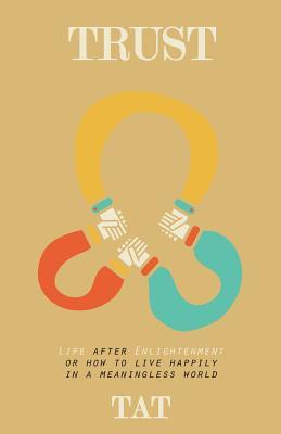 Read Trust: Life After Enlightenment, or How to Live Happily in a World Without Meaning - Tat | ePub