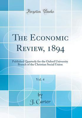 Read Online The Economic Review, 1894, Vol. 4: Published Quarterly for the Oxford University Branch of the Christian Social Union (Classic Reprint) - J Carter | PDF