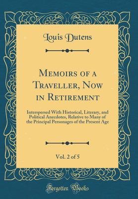 Full Download Memoirs of a Traveller, Now in Retirement, Vol. 2 of 5: Interspersed with Historical, Literary, and Political Anecdotes, Relative to Many of the Principal Personages of the Present Age (Classic Reprint) - Louis Dutens | PDF