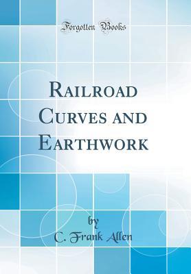 Read Railroad Curves and Earthwork (Classic Reprint) - C. Frank Allen | PDF