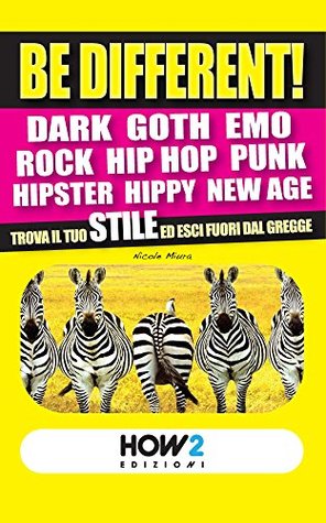 Read Online BE DIFFERENT! Dark, Goth, Emo, Rock, Punk, Hip Hop, Hipster, Hippy, New Age: Trova il tuo Stile ed esci fuori dal gregge (HOW2 Edizioni Vol. 28) - Nicole Miura file in PDF
