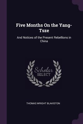 Full Download Five Months on the Yang-Tsze: And Notices of the Present Rebellions in China - Thomas Wright Blakiston file in PDF