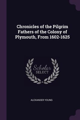 Read Chronicles of the Pilgrim Fathers of the Colony of Plymouth, from 1602-1625 - Alexander Young | PDF