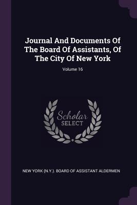 Full Download Journal and Documents of the Board of Assistants, of the City of New York; Volume 16 - New York (N y ) Board of Assistant Alde | ePub