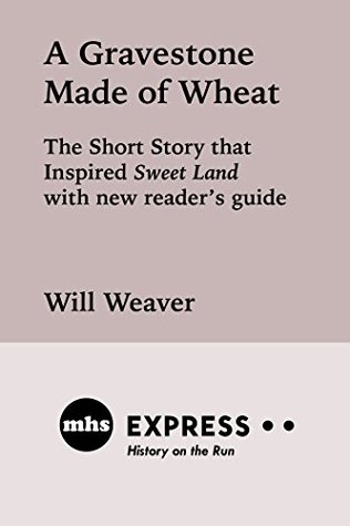 Read A Gravestone Made of Wheat: The Short Story That Inspired Sweet Land - Will Weaver | PDF