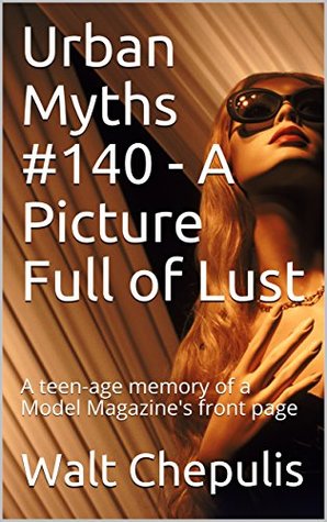 Read Online Urban Myths #140A - A Picture Full of Lust: A teen-age memory of a Model Magazine's front page - Walt Chepulis | PDF