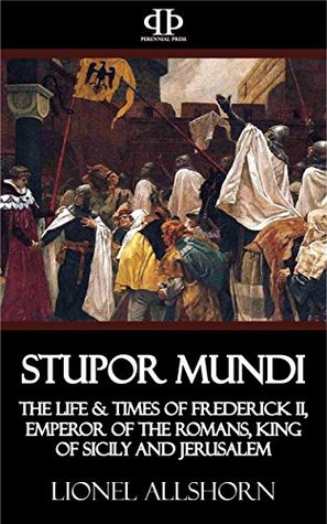 Download Stupor Mundi: The Life & Times of Frederick II, Emperor of the Romans, King of Sicily and Jerusalem - Lionel Allshorn | ePub