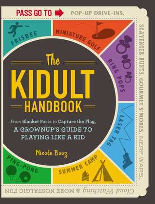 Read Online The Kidult Handbook: From Blanket Forts to Capture the Flag, a Grownup's Guide to Playing Like a Kid - Nicole Booz file in PDF