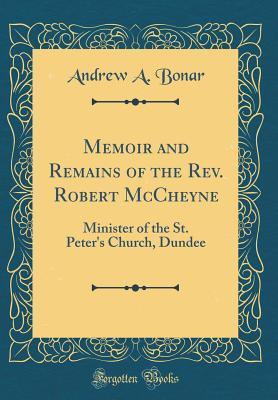 Download Memoir and Remains of the Rev. Robert McCheyne: Minister of the St. Peter's Church, Dundee (Classic Reprint) - Andrew A. Bonar | ePub