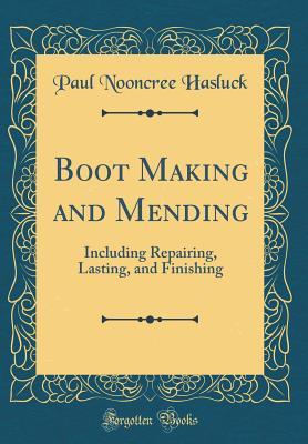 Read Boot Making and Mending: Including Repairing, Lasting, and Finishing (Classic Reprint) - Paul N. Hasluck file in PDF