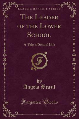 Read Online The Leader of the Lower School: A Tale of School Life - Angela Brazil file in ePub