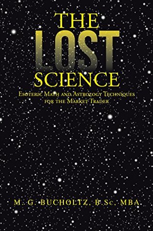 Download The Lost Science: Esoteric Math and Astrology Techniques for the Market Trader - M. G. Bucholtz B.Sc MBA file in ePub