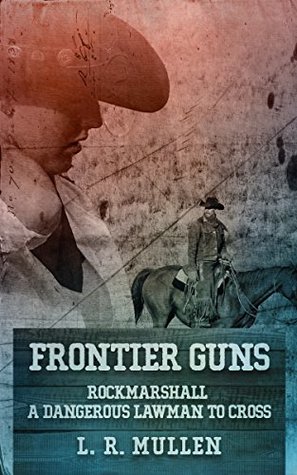 Read Online Frontier guns: Rockmarshall - A dangerous lawman to cross. - Liam Mullen file in ePub