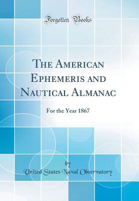 Read The American Ephemeris and Nautical Almanac: For the Year 1867 (Classic Reprint) - United States Naval Observatory file in ePub
