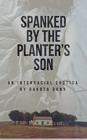Download Spanked By the Planter's Son: An Interracial Erotica - Dakota Dunn | PDF