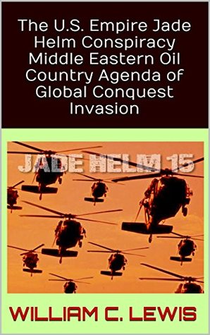 Full Download The U.S. Empire Jade Helm Conspiracy Middle Eastern Oil Country Agenda of Global Conquest Invasion - William C. Lewis file in ePub